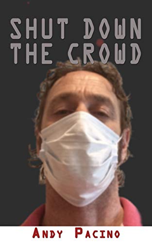 Shut Down The Crowd, Andy Pacino's short stories on plagues and viruses through the ages.